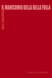 Il manicomio della bella folla_dale_zaccaria_onirica_edizioni_daniela_cattani_rusich_martha_pulina