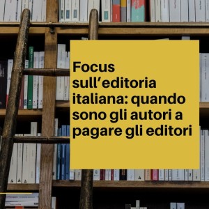 Focus sull’editoria italiana_ quando sono gli autori a pagare gli editori