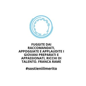 Fuggite dai raccomandati, appoggiate e applaudite i giovani preparati e appassionati, ricchi di talento. Franca Rame per Dale Zaccaria